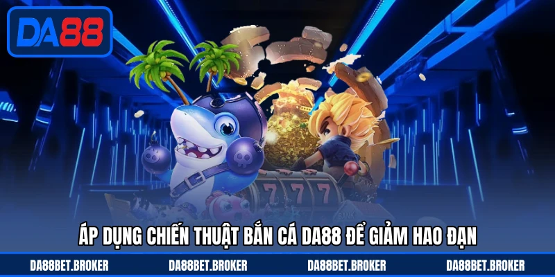 Chiến Thuật Bắn Cá DA88 - Tăng Tỷ Lệ Hạ Mục Tiêu Thông Minh