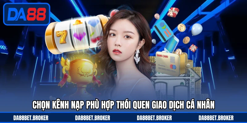 Nạp Tiền DA88 - Giao Dịch Linh Hoạt, Nhận Tiền Nhanh