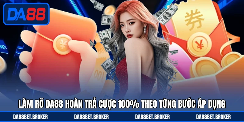 DA88 Hoàn Trả Cược 100% - Cơ Hội Giảm Rủi Ro Cực Đáng Thử