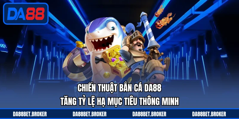 Bắn Cá DA88 - Săn Cá Kịch Tính, Thưởng Về Liên Tục