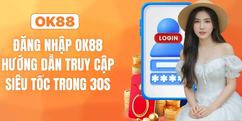 Đăng Nhập OK88 - Hướng Dẫn Truy Cập Siêu Tốc Trong 30s