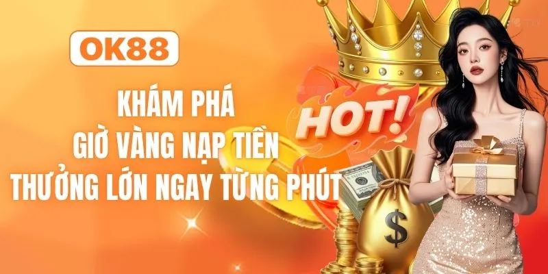 Khám Phá Giờ Vàng Nạp Tiền - Thưởng Lớn Ngay Từng Phút