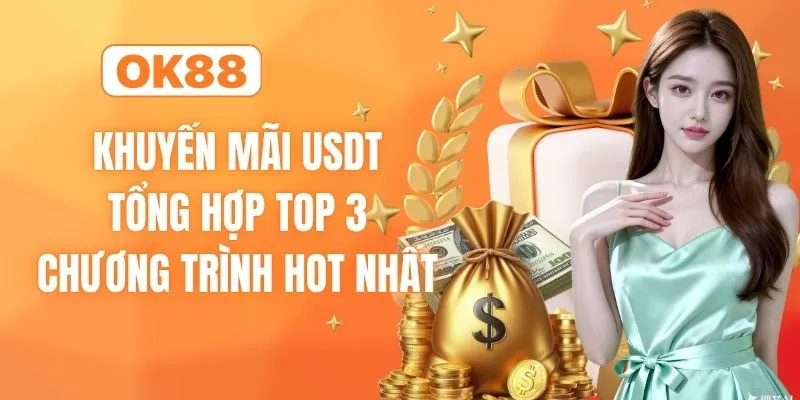 Khuyến Mãi USDT - Tổng Hợp Top 3 Chương Trình Hot Nhất