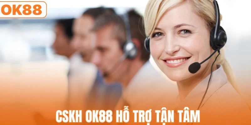 CSKH OK88 - Giải Quyết Hiệu Quả Vấn Đề Của Hội Viên