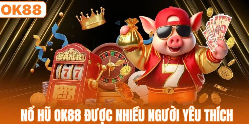 Nổ Hũ OK88 - Cơ Hội Thắng Lớn Với Giải Jackpot Khủng