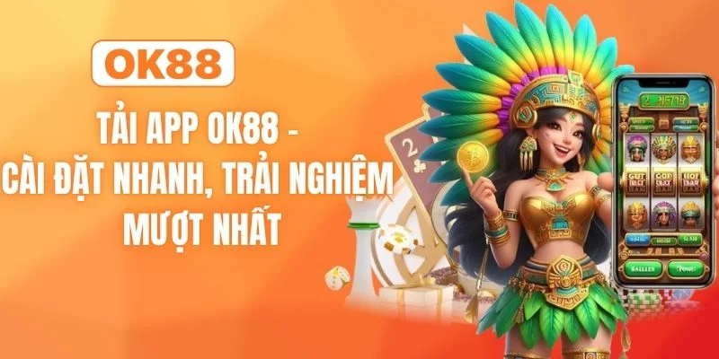 Tải App Ok88 - Cài Đặt Nhanh, Trải Nghiệm Mượt Nhất