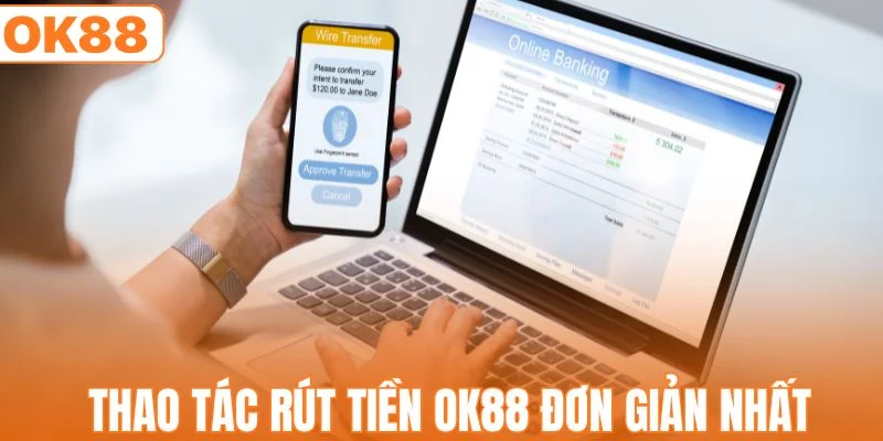 Quy Trình Rút Tiền OK88 Chuẩn Xác & Nhanh Chóng Nhất