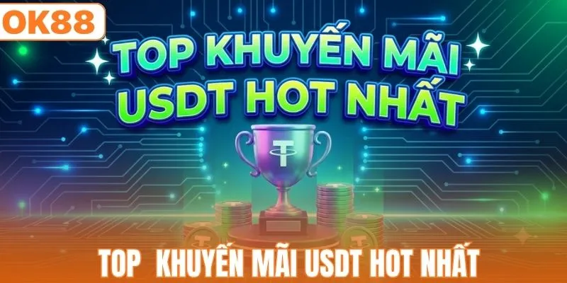 Khuyến Mãi USDT - Tổng Hợp Top 3 Chương Trình Hot Nhất